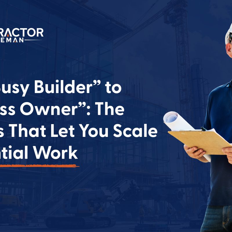 Featured image for the article: From “Busy Builder” to “Business Owner”: The Systems That Let You Scale Residential Work